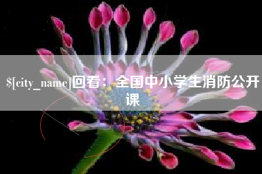 宜都回看：全国中小学生消防公开课