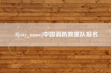 宜都中国消防救援队报名