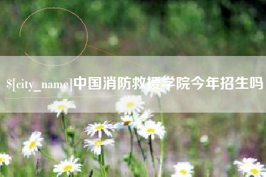 宜都中国消防救援学院今年招生吗