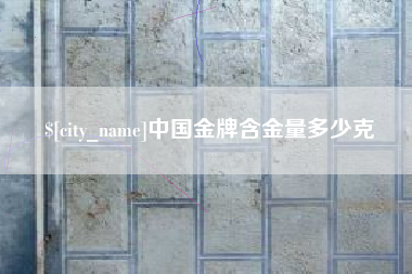 宜都中国金牌含金量多少克