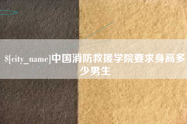 宜都中国消防救援学院要求身高多少男生