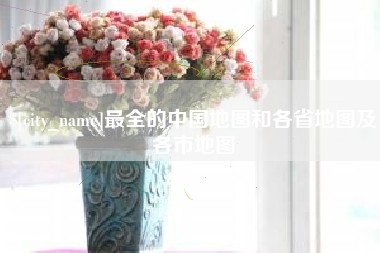 宜都最全的中国地图和各省地图及各市地图