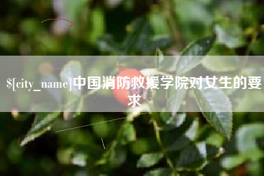 宜都中国消防救援学院对女生的要求