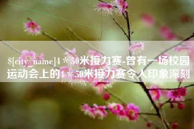 宜都4＊50米接力赛-曾有一场校园运动会上的4＊50米接力赛令人印象深刻