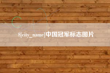 宜都中国冠军标志图片