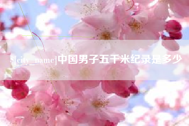 宜都中国男子五千米纪录是多少