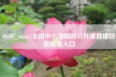 宜都全国中小学消防公开课直播回放观看入口