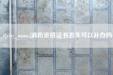 宜都消防资格证书丢失可以补办吗