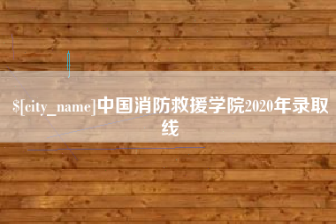 宜都中国消防救援学院2020年录取线