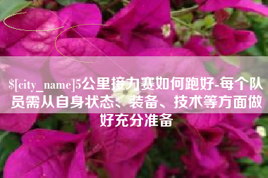 宜都5公里接力赛如何跑好-每个队员需从自身状态、装备、技术等方面做好充分准备
