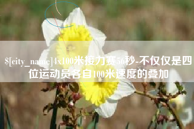 宜都4x100米接力赛56秒-不仅仅是四位运动员各自100米速度的叠加
