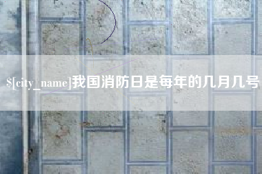 宜都我国消防日是每年的几月几号
