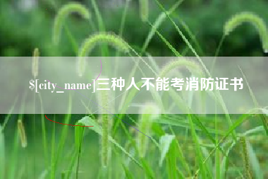 宜都三种人不能考消防证书